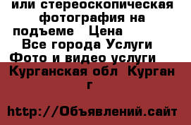 3D или стереоскопическая фотография на подъеме › Цена ­ 3 000 - Все города Услуги » Фото и видео услуги   . Курганская обл.,Курган г.